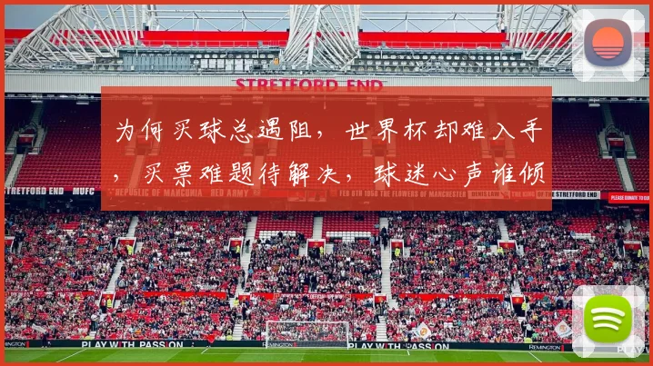 为何买球总遇阻，世界杯却难入手，买票难题待解决，球迷心声谁倾听