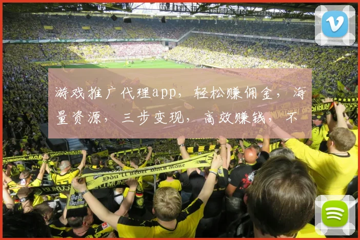 游戏推广代理app，轻松赚佣金，海量资源，三步变现，高效赚钱，不容错过
