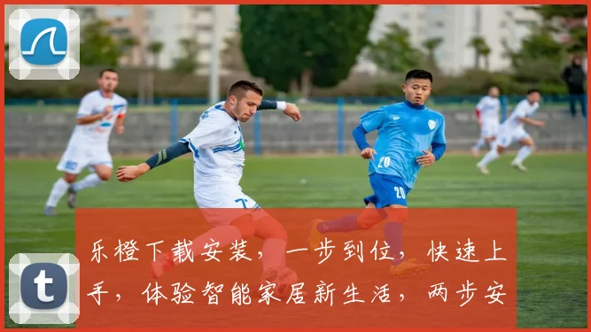 乐橙下载安装，一步到位，快速上手，体验智能家居新生活，两步安装，三分钟完成