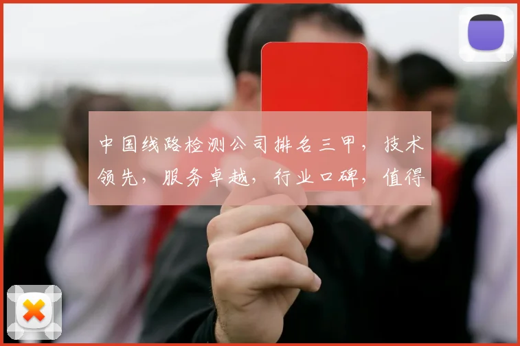 中国线路检测公司排名三甲，技术领先，服务卓越，行业口碑，值得信赖，三重优势。